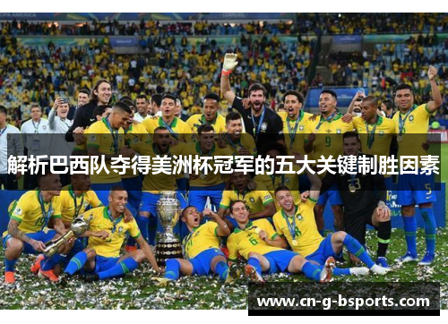 解析巴西队夺得美洲杯冠军的五大关键制胜因素 解析巴西队夺得美洲杯冠军的五大关键制胜因素