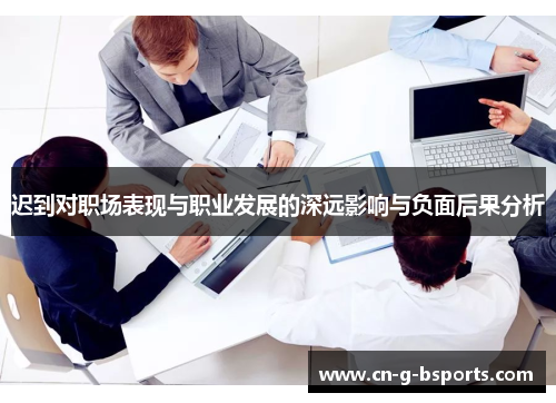 迟到对职场表现与职业发展的深远影响与负面后果分析 迟到对职场表现与职业发展的深远影响与负面后果分析