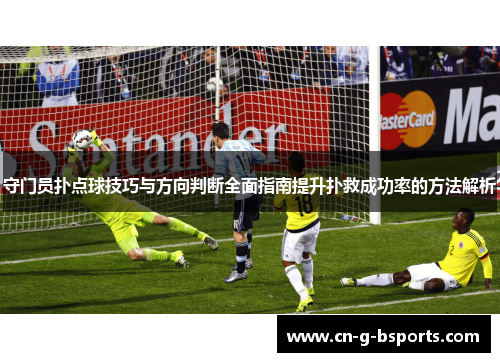 守门员扑点球技巧与方向判断全面指南提升扑救成功率的方法解析 守门员扑点球技巧与方向判断全面指南提升扑救成功率的方法解析